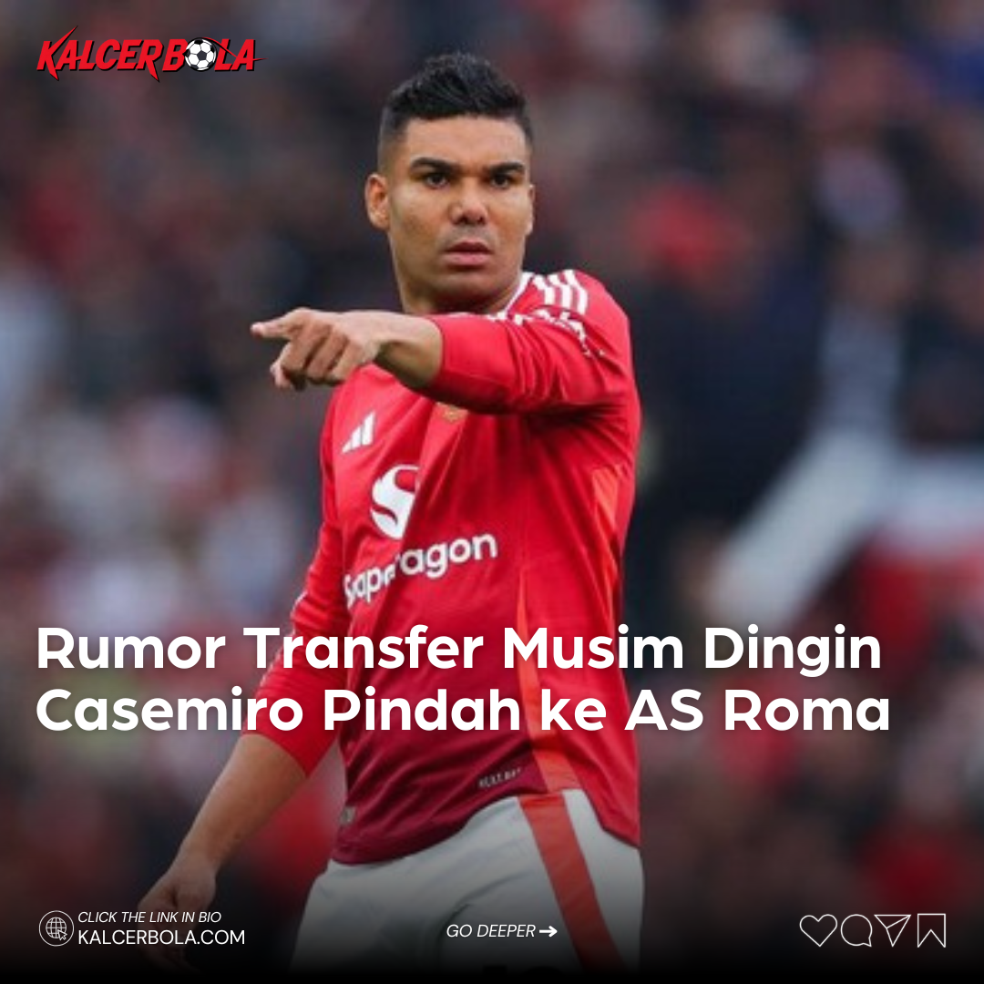 Kepindahan Casemiro ke AS Roma: Rumor Transfer Musim Dingin
