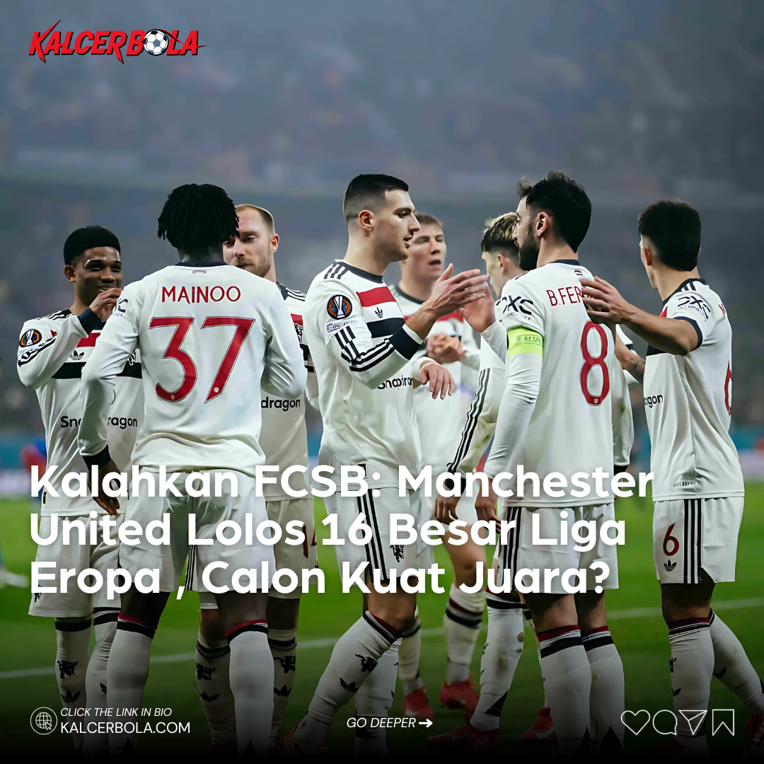 Kalahkan FCSB : Manchester United Lolos 16 Besar Liga Eropa , Calon Kuat Juara ?