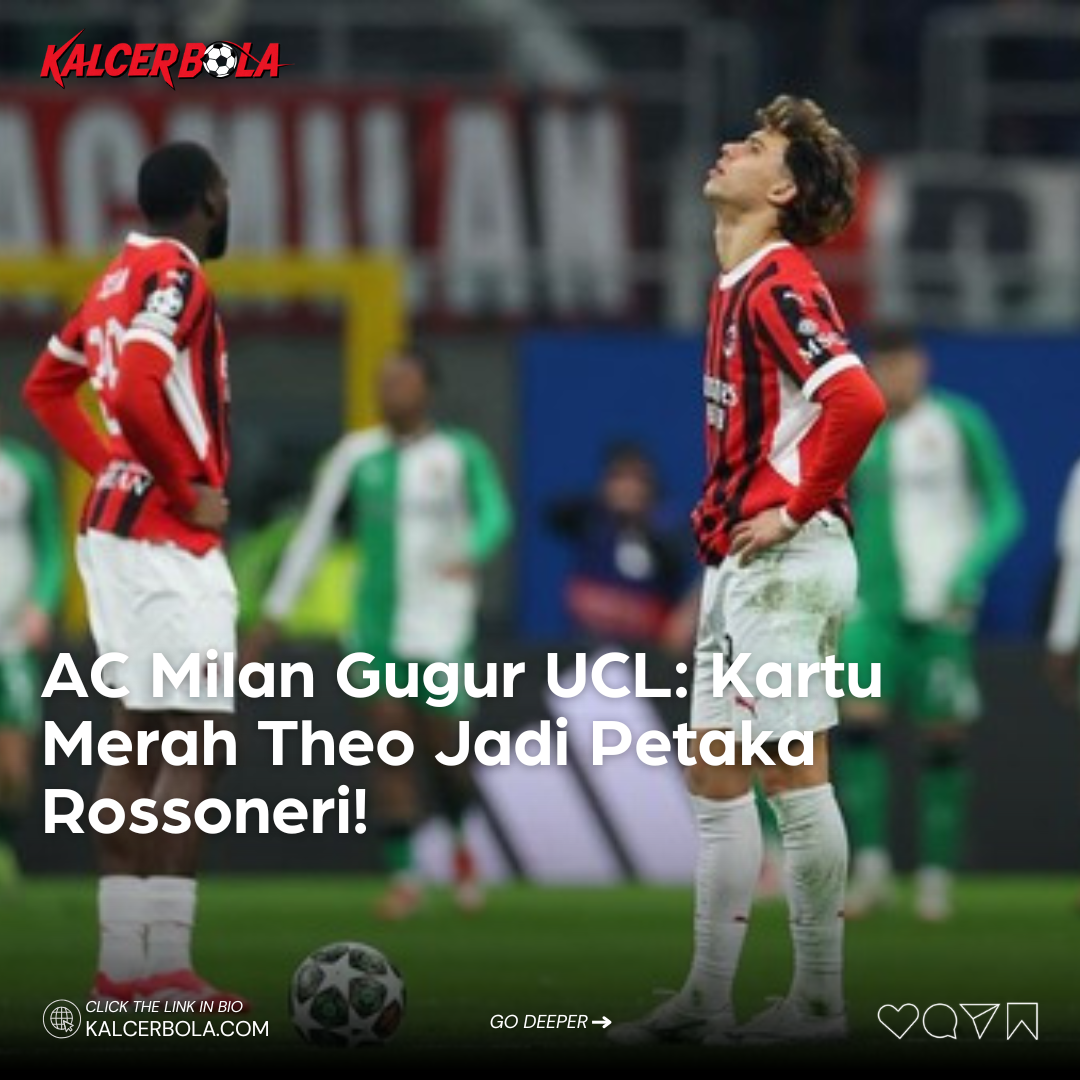 AC Milan Gugur UCL: Kartu Merah Theo Jadi Petaka Rossoneri!