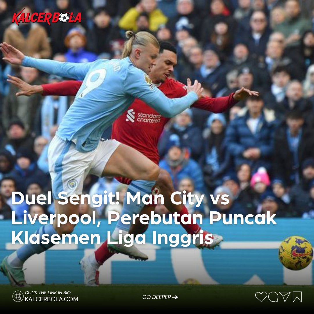 Duel Sengit! Man City vs Liverpool, Perebutan Puncak Klasemen Liga Inggris