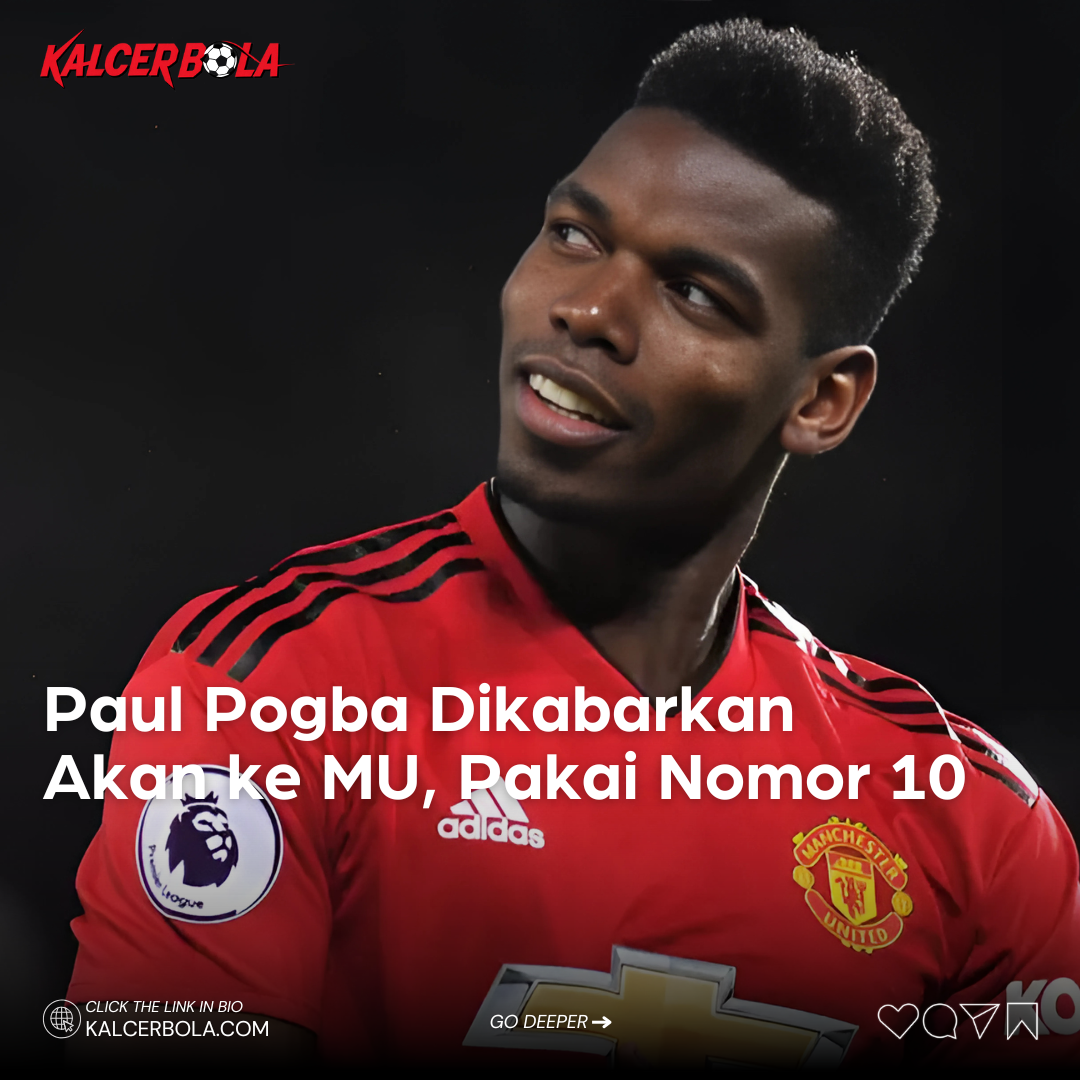 Paul Pogba Dikabarkan Akan ke MU, Pakai Nomor 10