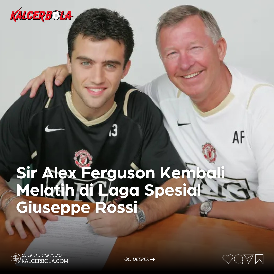 Sir Alex Ferguson Kembali Melatih di Laga Spesial Giuseppe Rossi