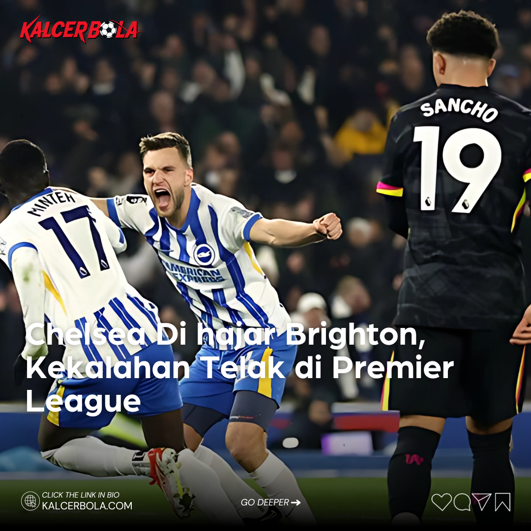 Chelsea Di hajar Brighton, Kekalahan Telak di Premier League