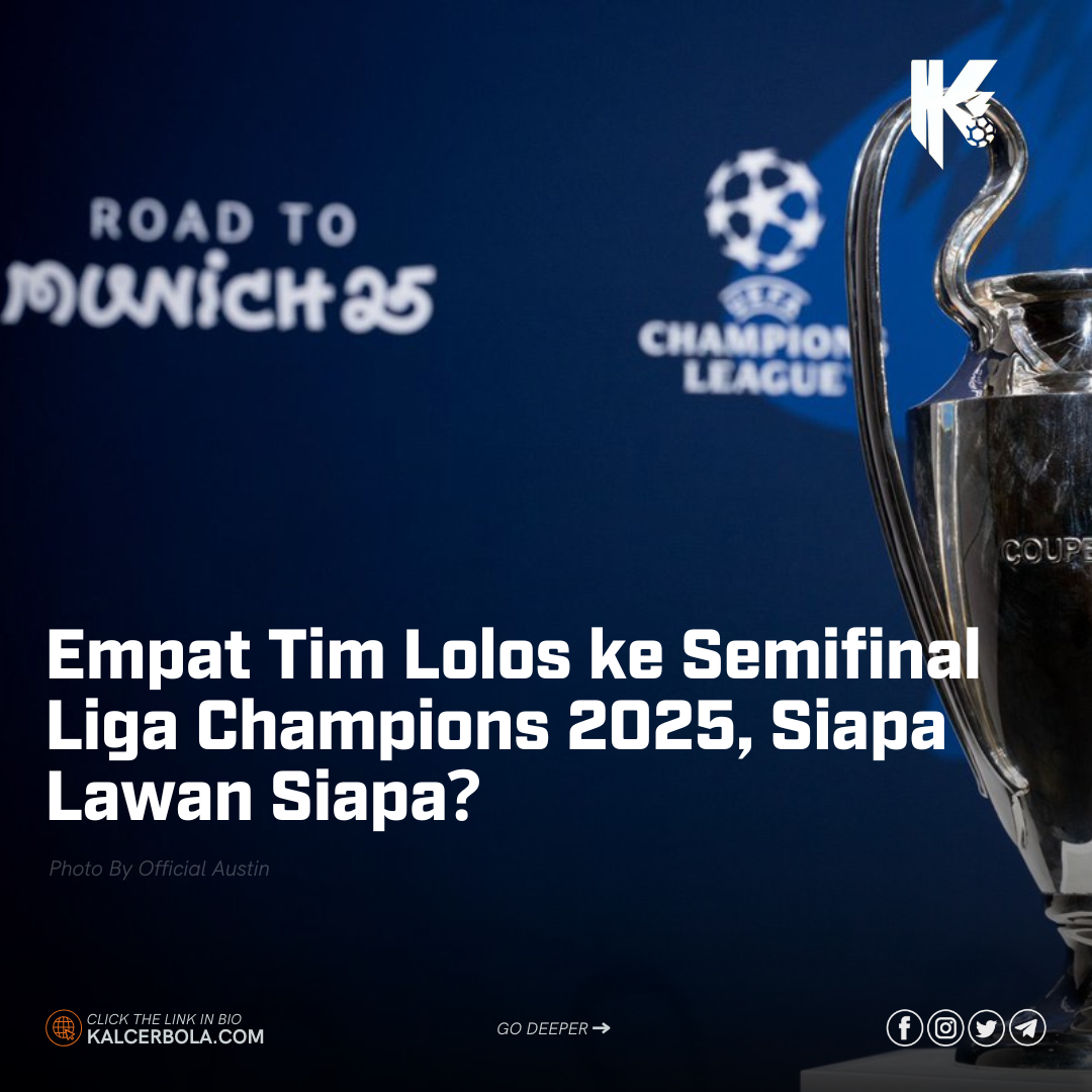 Empat Tim Lolos ke Semifinal Liga Champions 2025, Siapa Lawan Siapa?