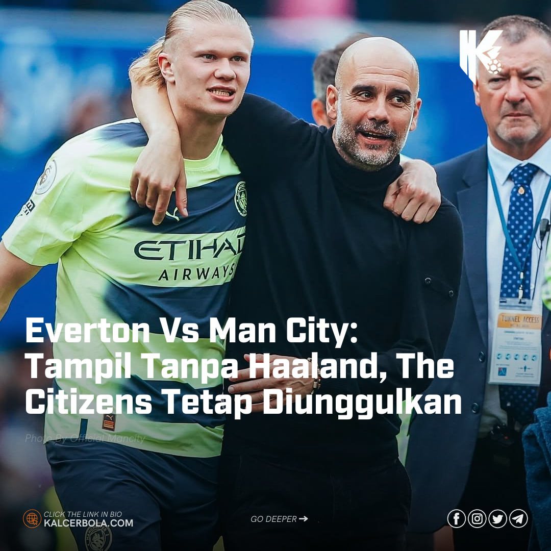 Everton Vs Man City: Tampil Tanpa Haaland, The Citizens Tetap Diunggulkan