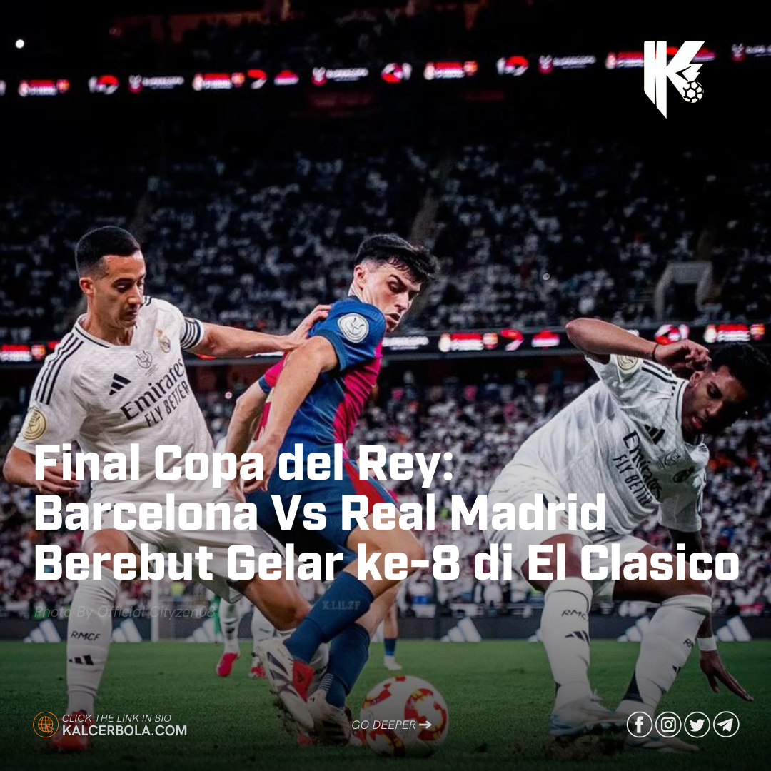 Final Copa del Rey: Barcelona Vs Real Madrid Berebut Gelar ke-8 di El Clasico