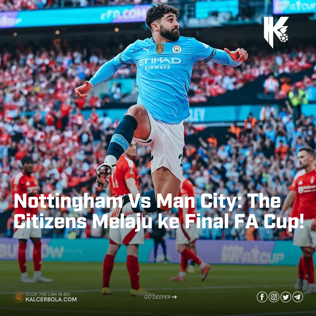 Nottingham Vs Man City: The Citizens Melaju ke Final FA Cup!
