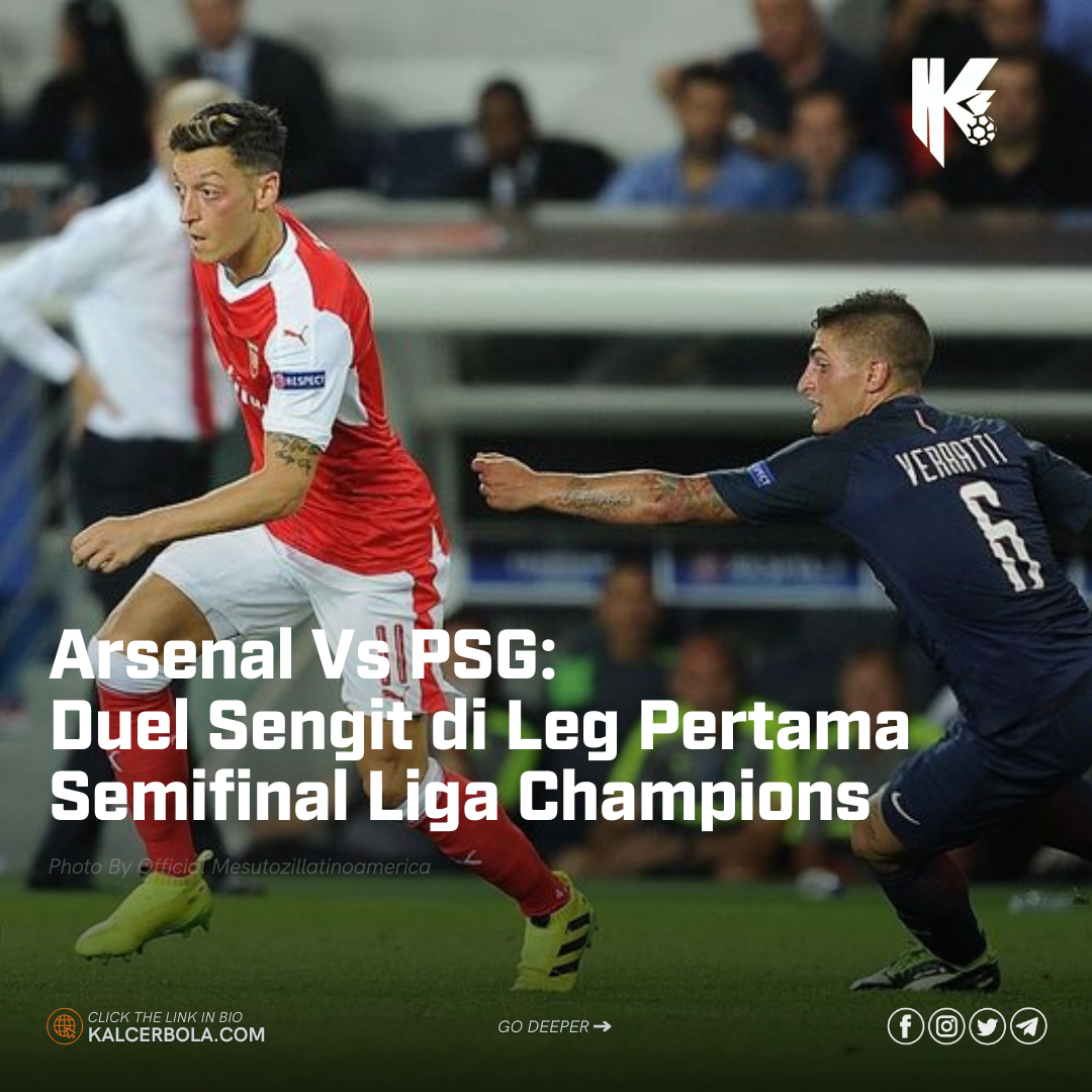 Arsenal Vs PSG: Duel Sengit di Leg Pertama Semifinal Liga Champions