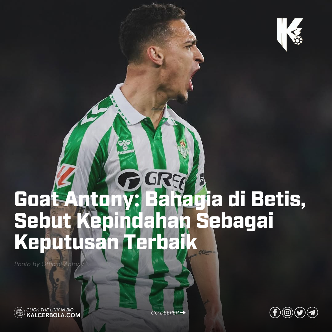 Goat Antony: Bahagia di Betis, Sebut Kepindahan Sebagai Keputusan Terbaik