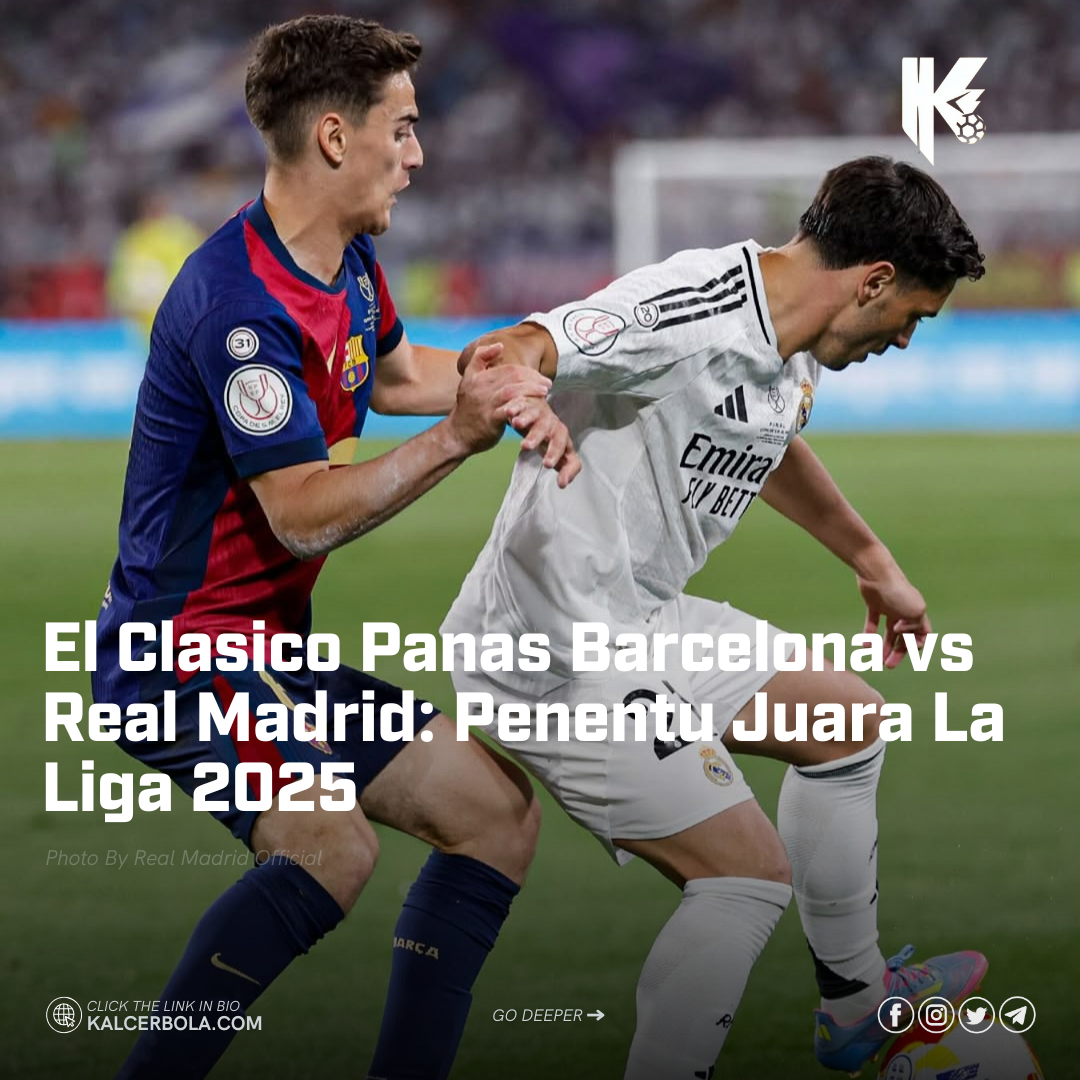 El Clasico Panas Barcelona vs Real Madrid: Penentu Juara La Liga 2025