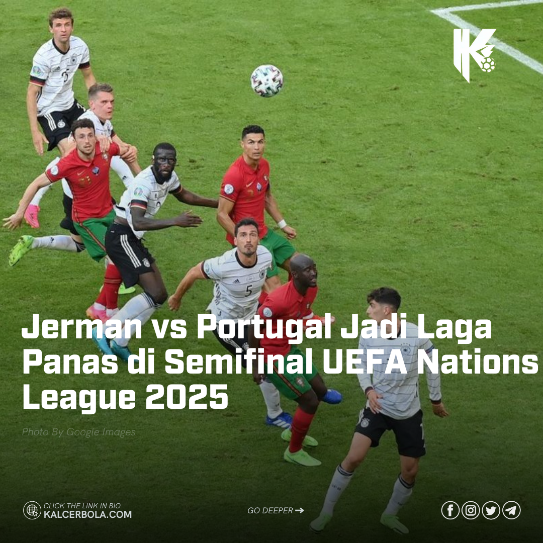 Jerman vs Portugal Jadi Laga Panas di Semifinal UEFA Nations League 2025